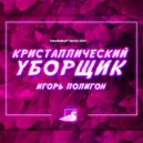Игорь Полигон - Кристаллический уборщик