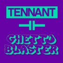 Tennant - Ghetto Blaster