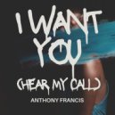 Anthony Francis - I Want You ( Hear My Call) (Original Mix)
