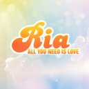 Ria - All you need is love ()