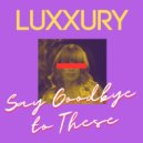 LUXXURY - Say Goodbye to These