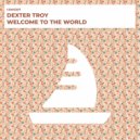 Dexter Troy - Welcome To The World (Radio Edit)
