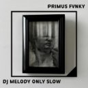 Primus Fvnky - DJ Melody Only Slow ()
