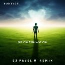 Tony Igy - Give Me Love (DJ Pavel M Remix)