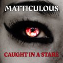 Matticulous - Caught In A Stare (Remastered 2024)
