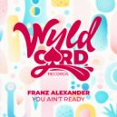 Franz Alexander - You Ain\'t Ready (Original Mix)