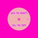 Save The Robots - Call The Cops (Original Mix)