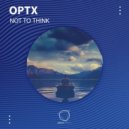 Optx - Not To Think ()