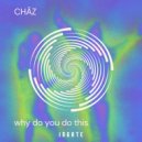 Châz - Why Do You Do This (Original Mix)