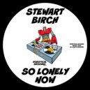 Stewart Birch - So Lonely Now (Original Mix)