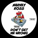 Harvey Ross - Don\'t Get Me Wrong (Original Mix)