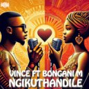 Vince ft Bongani M - Ngikuthandile (Original Mix)