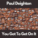 Paul Deighton - You Got To Get On It