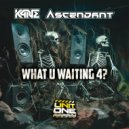 K4NE, Ascendant - What U Waiting 4?