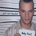 Baby FuzZ - Let\'s Get Arrested ()