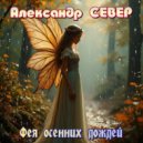 Александр СЕВЕР - Фея осенних дождей ()