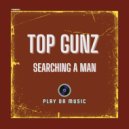 Top Gunz - Searching A Man