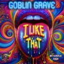 Goblin Grave - I Like That