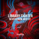 Library Fighter - Never Know Why
