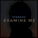STARKOV - Examine me ()