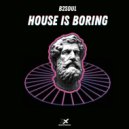 B2SOUL - House Is Boring