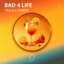 Bad 4 Life - Tequila Sunrise (Original Mix)
