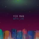Yer Man - Gotta live