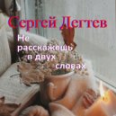Сергей Дегтев - Не расскажешь в двух словах ()