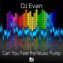 DJ Evan - Can You Feel The Music Pump