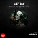 Andy BSK - Pressure In My Head
