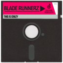 Blade Runnerz - This Is Crazy