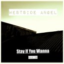 Westside Angel - Stay If You Wanna (Original Mix)