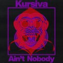 Kursiva - Ain\'t Nobody (Original Mix)
