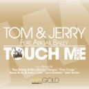 Tom & Jerry feat. Abigail Bailey - Touch Me