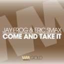 Jay Frog, Eric Smax - Come And Take It (Original Mix)