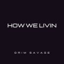 Grim Savage - How We Livin