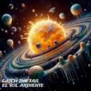 Catch The Tail - El Sol Ardiente