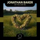 Jonathan Baker - Say You Love Me ()