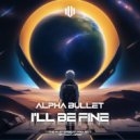 Alpha Bullet - I'll Be Fine