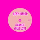 Beny Junior - Change Your Love (Original Mix)