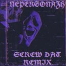 NePersonazh - Screw Dat (remix)
