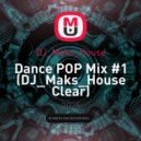 DJ_Maks_House - Dance POP Mix #1 (DJ_Maks_House Clear)