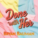 Bryan Bauman - Done With Her (Original Mix)