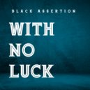 Black Assertion - With No Luck ()