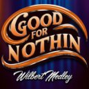 Wilbert Medley - Good For Nothin (Original Mix)