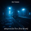 Def Ferrer - Whispered End Train (Final Breath) ()